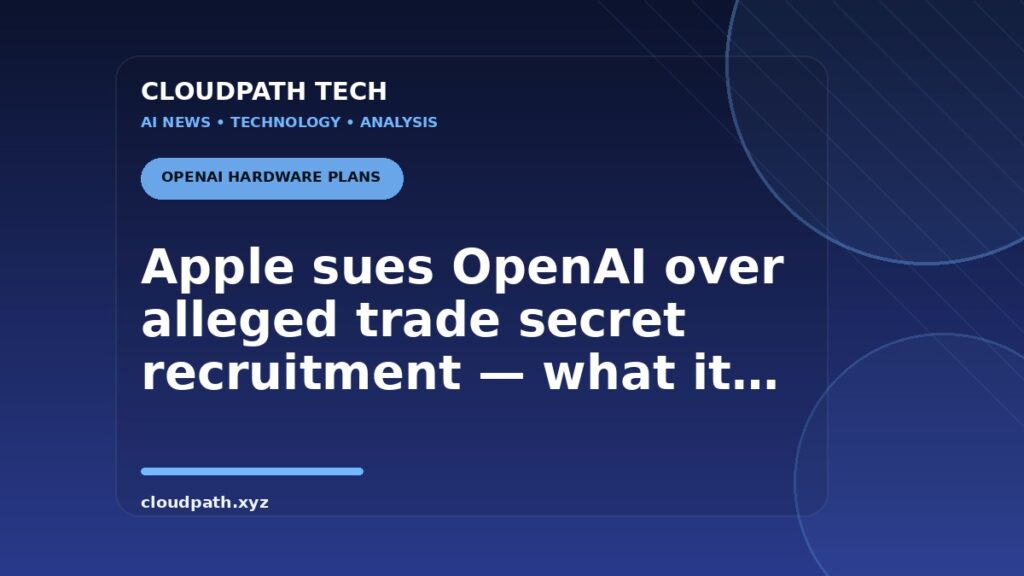 Apple sues OpenAI over alleged trade secret recruitment — what it means for OpenAI’s hardware plans